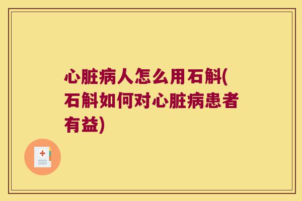 人怎么用石斛(石斛如何对患者有益)