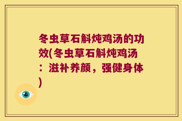 冬虫草石斛炖鸡汤的功效(冬虫草石斛炖鸡汤：滋补养颜，强健身体)