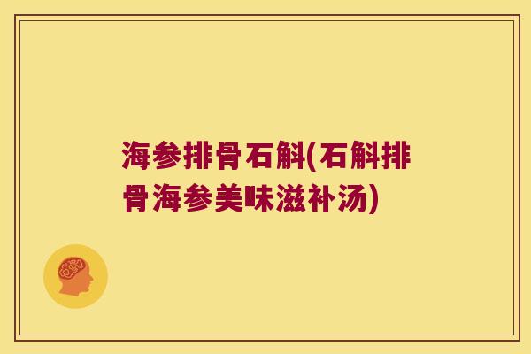 海参排骨石斛(石斛排骨海参美味滋补汤)