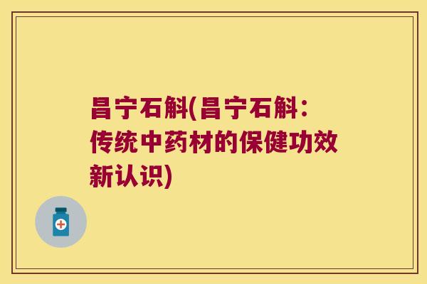 昌宁石斛(昌宁石斛:传统材的保健功效新认识) 昌宁石斛(昌宁石斛:传统材的保健功效新认识)