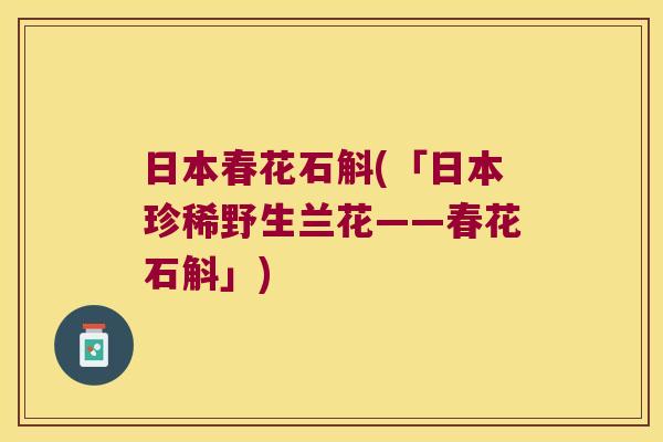 日本春花石斛(「日本珍稀野生兰花——春花石斛」)