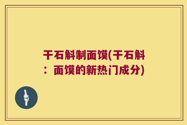 干石斛制面馍(干石斛：面馍的新热门成分)