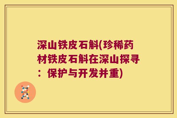 深山铁皮石斛(珍稀药材铁皮石斛在深山探寻：保护与开发并重)