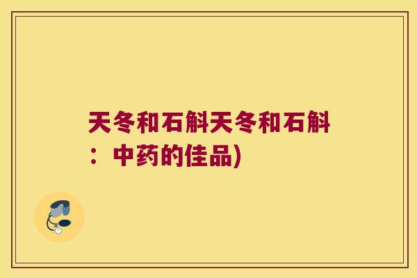 天冬和石斛天冬和石斛：的佳品)