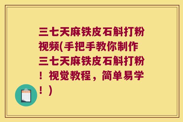 三七天麻铁皮石斛打粉视频(手把手教你制作三七天麻铁皮石斛打粉!视觉教程,简单易学!) 三七天麻铁皮石斛打粉视频(手把手教你制作三七天麻铁皮石斛打粉!视觉教程,简单易学!)