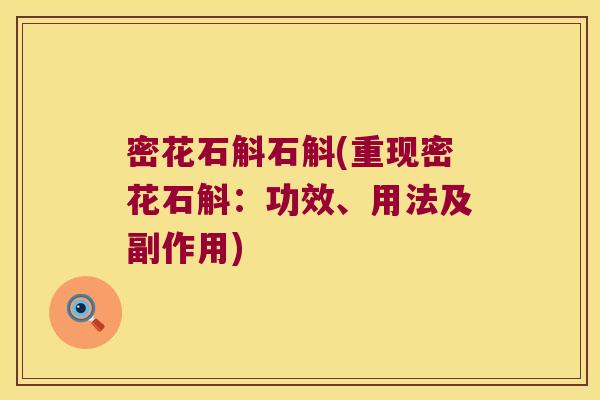 密花石斛石斛(重现密花石斛:功效、用法及副作用) 密花石斛石斛(重现密花石斛:功效、用法及副作用)