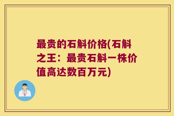 最贵的石斛价格(石斛之王：最贵石斛一株价值高达数百万元)