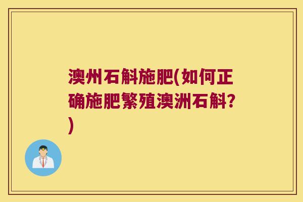 澳州石斛施肥(如何正确施肥繁殖澳洲石斛？)