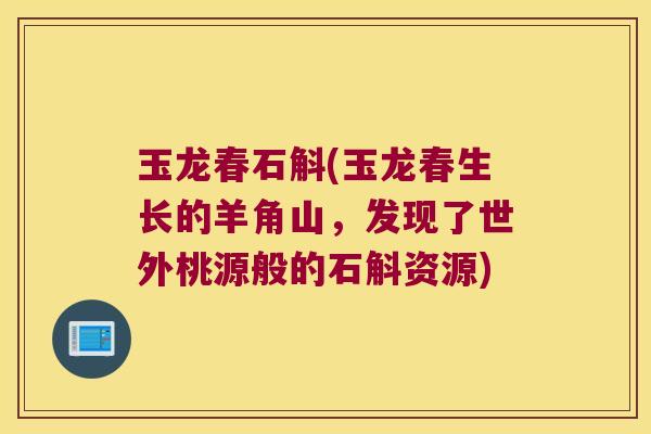 玉龙春石斛(玉龙春生长的羊角山，发现了世外桃源般的石斛资源)