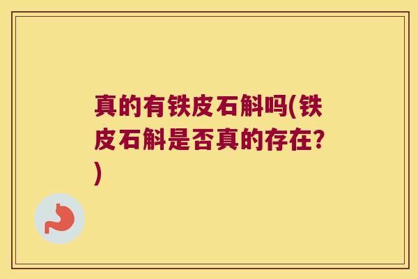 真的有铁皮石斛吗(铁皮石斛是否真的存在？)