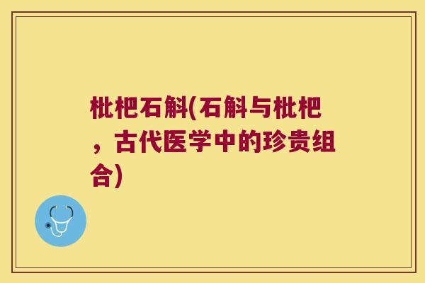 枇杷石斛(石斛与枇杷，古代医学中的珍贵组合)