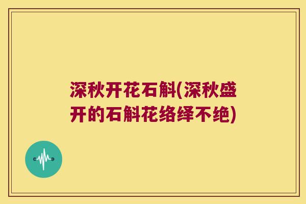 深秋开花石斛(深秋盛开的石斛花络绎不绝)