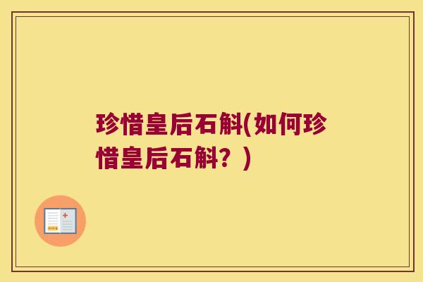 珍惜皇后石斛(如何珍惜皇后石斛？)