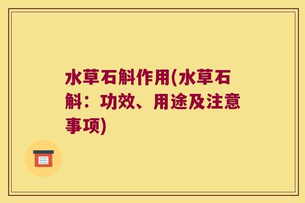 水草石斛作用(水草石斛：功效、用途及注意事项)