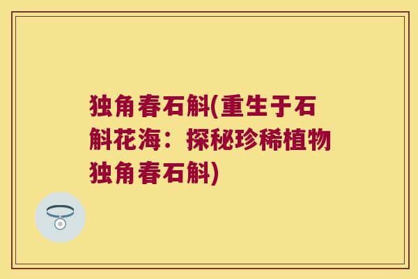 独角春石斛(重生于石斛花海：探秘珍稀植物独角春石斛)