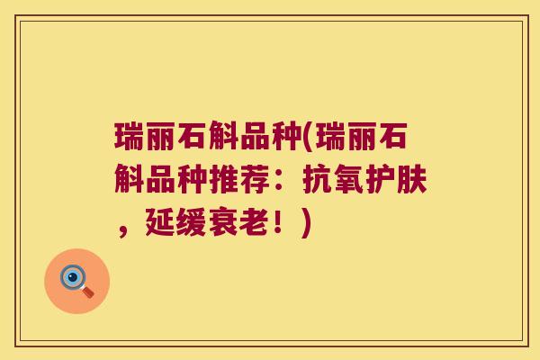 瑞丽石斛品种(瑞丽石斛品种推荐：抗氧护肤，延缓衰老！)