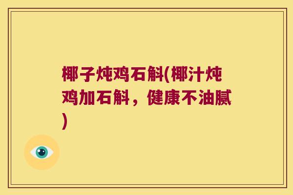 椰子炖鸡石斛(椰汁炖鸡加石斛，健康不油腻)