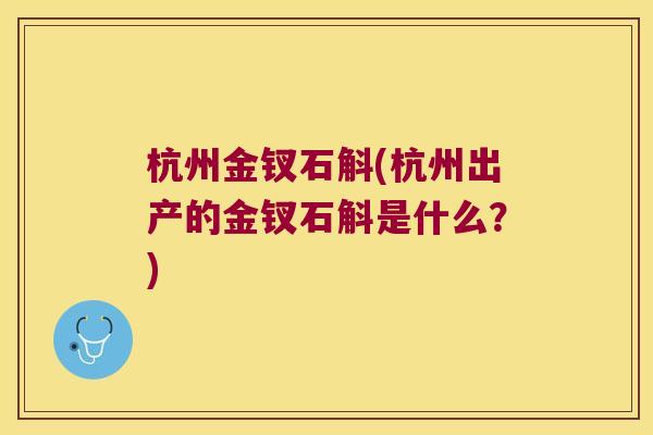 杭州金钗石斛(杭州出产的金钗石斛是什么？)