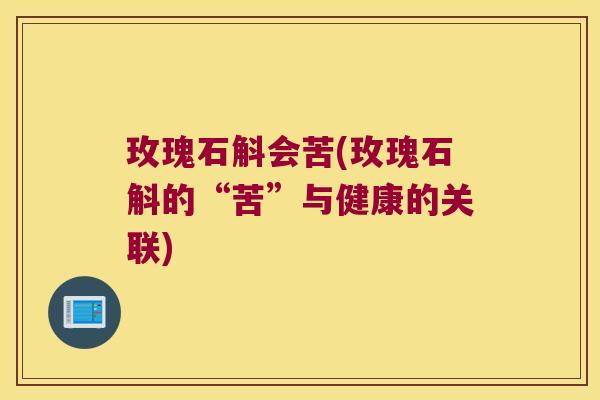 玫瑰石斛会苦(玫瑰石斛的“苦”与健康的关联)