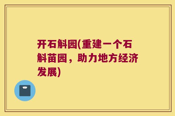 开石斛园(重建一个石斛苗园，助力地方经济发展)