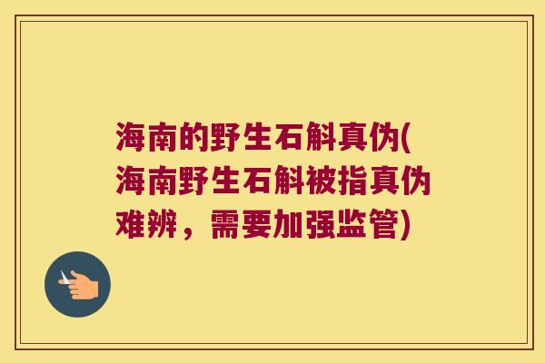 海南的野生石斛真伪(海南野生石斛被指真伪难辨，需要加强监管)