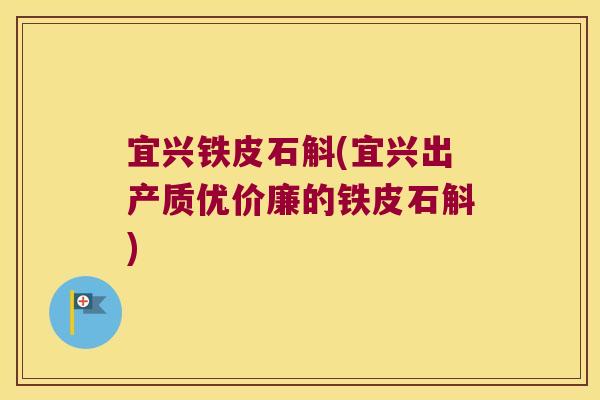 宜兴铁皮石斛(宜兴出产质优价廉的铁皮石斛)