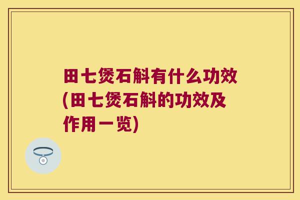 田七煲石斛有什么功效(田七煲石斛的功效及作用一览) 田七煲石斛有什么功效(田七煲石斛的功效及作用一览)