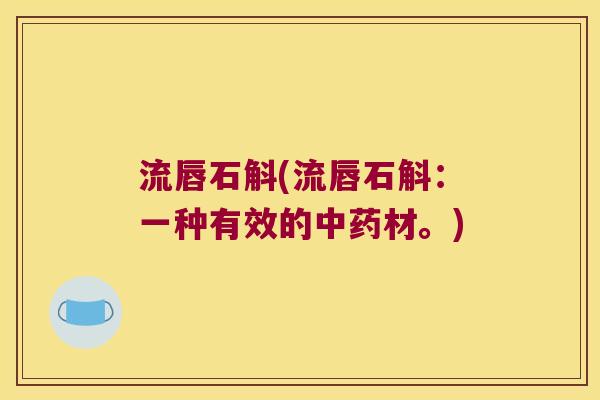 流唇石斛(流唇石斛：一种有效的中药材。)