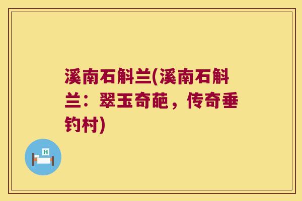 溪南石斛兰(溪南石斛兰：翠玉奇葩，传奇垂钓村)