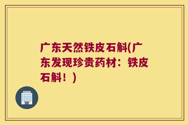 广东天然铁皮石斛(广东发现珍贵药材：铁皮石斛！)