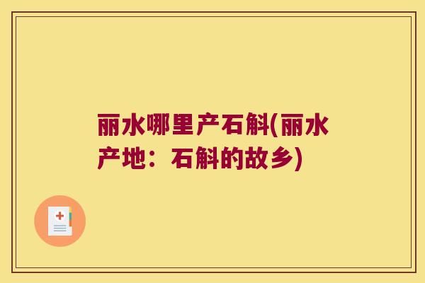 丽水哪里产石斛(丽水产地：石斛的故乡)