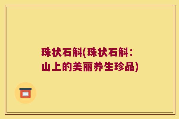 珠状石斛(珠状石斛：山上的美丽养生珍品)
