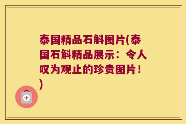 泰国精品石斛图片(泰国石斛精品展示：令人叹为观止的珍贵图片！)