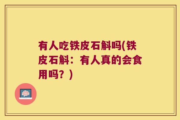 有人吃铁皮石斛吗(铁皮石斛：有人真的会食用吗？)