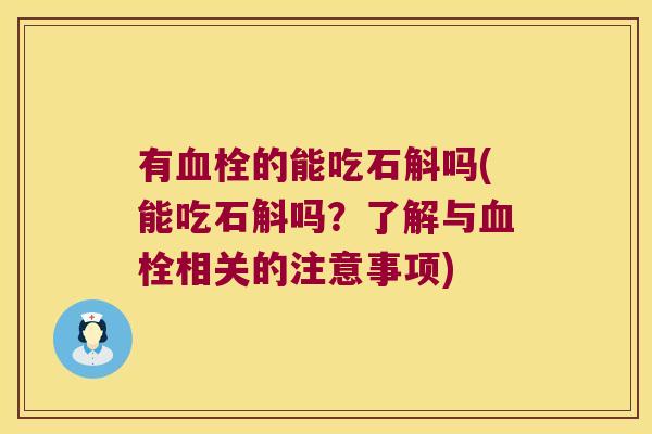 有血栓的能吃石斛吗(能吃石斛吗？了解与血栓相关的注意事项)