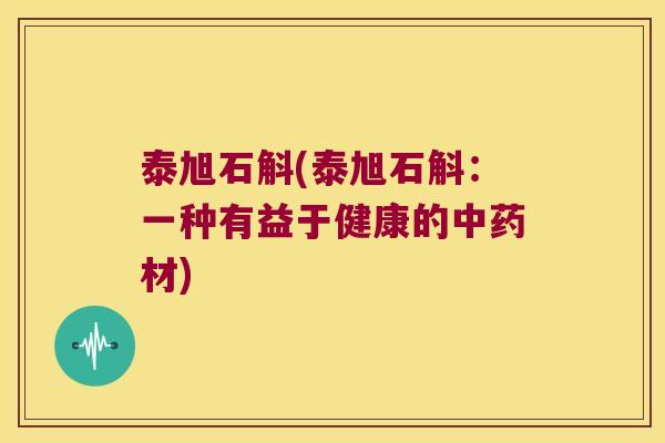 泰旭石斛(泰旭石斛：一种有益于健康的中药材)