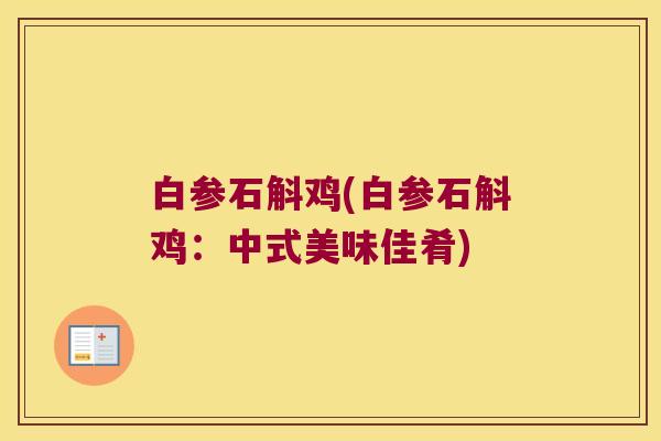 白参石斛鸡(白参石斛鸡：中式美味佳肴)