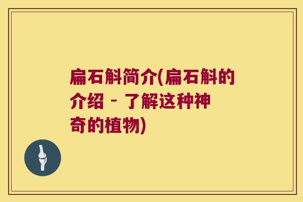 扁石斛简介(扁石斛的介绍 - 了解这种神奇的植物)