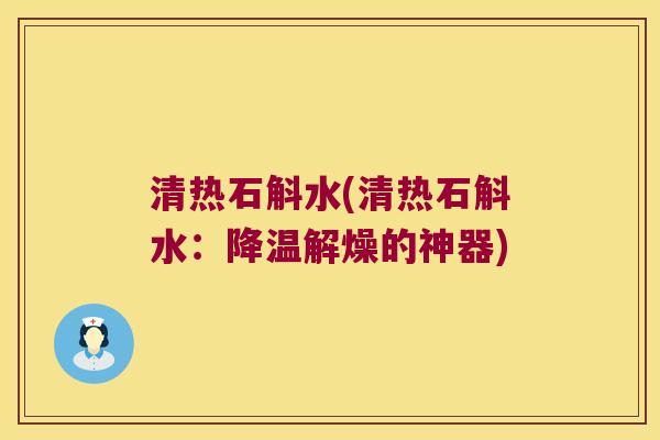 清热石斛水(清热石斛水：降温解燥的神器)