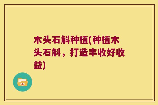 木头石斛种植(种植木头石斛，打造丰收好收益)