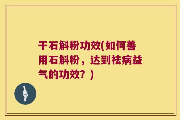 干石斛粉功效(如何善用石斛粉，达到祛益气的功效？)