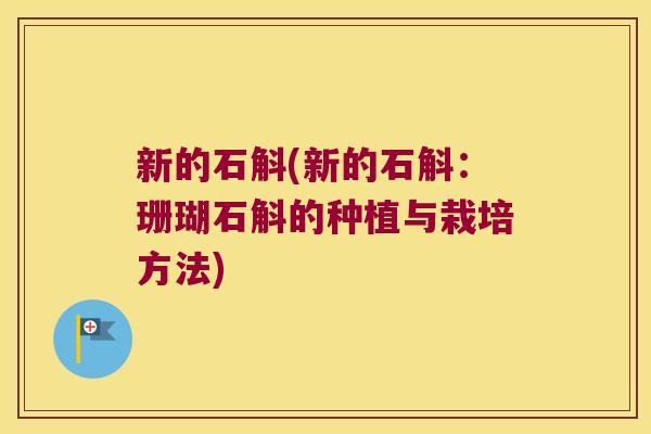 新的石斛(新的石斛：珊瑚石斛的种植与栽培方法)