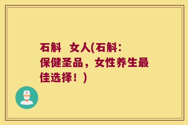 石斛  女人(石斛：保健圣品，女性养生最佳选择！)