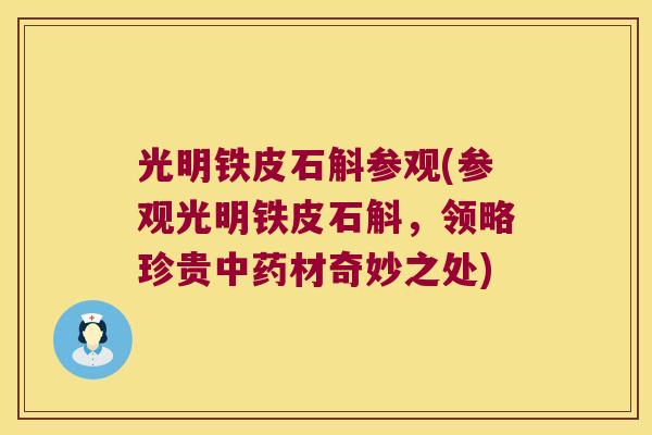 光明铁皮石斛参观(参观光明铁皮石斛，领略珍贵中药材奇妙之处)