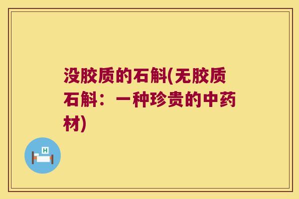 没胶质的石斛(无胶质石斛：一种珍贵的中药材)