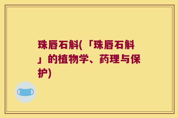珠唇石斛(「珠唇石斛」的植物学、药理与保护)