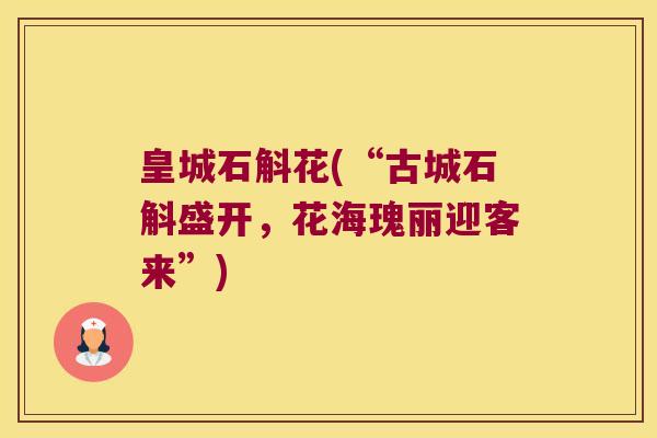 皇城石斛花(“古城石斛盛开，花海瑰丽迎客来”)