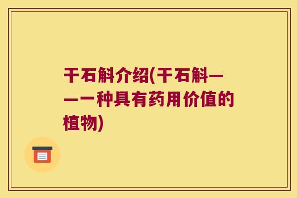 干石斛介绍(干石斛——一种具有药用价值的植物)