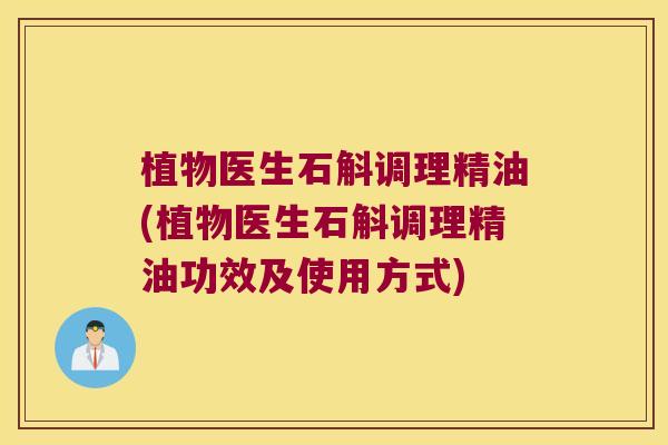 植物医生石斛调理精油(植物医生石斛调理精油功效及使用方式)