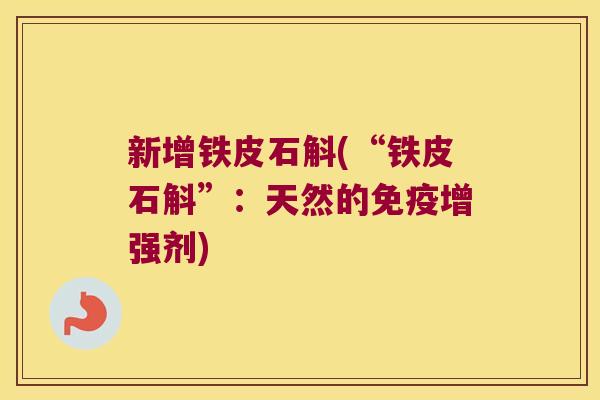 新增铁皮石斛(“铁皮石斛”：天然的免疫增强剂)